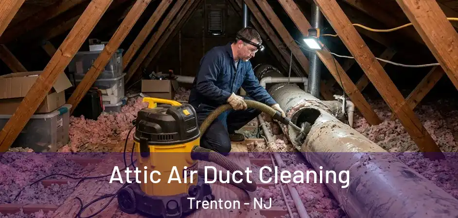 Attic Air Duct Cleaning Trenton - NJ