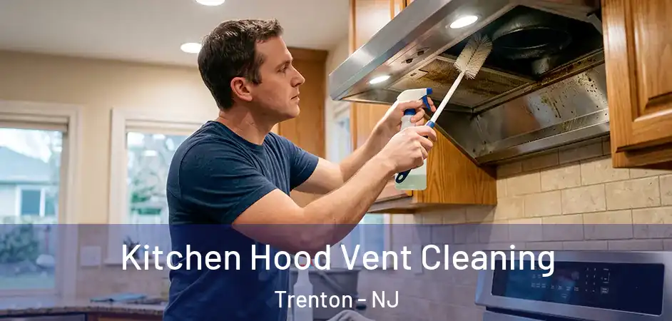  Kitchen Hood Vent Cleaning Trenton - NJ