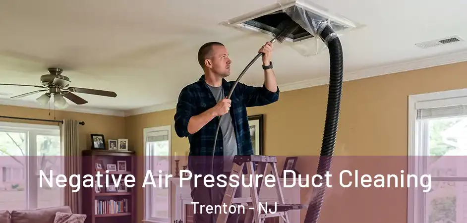 Negative Air Pressure Duct Cleaning Trenton - NJ